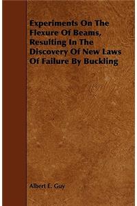 Experiments on the Flexure of Beams, Resulting in the Discovery of New Laws of Failure by Buckling