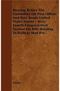 Hearing Before The Committee On Post Offices And Post Roads United States Senate - Sixty-Fourth Congress First Session On Bills Relating To Railway Mail Pay