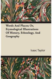 Words And Places; Or, Etymological Illustrations Of History, Ethnology, And Geography
