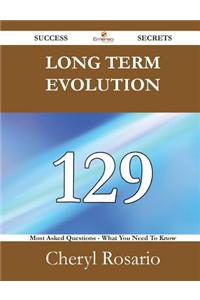 Long Term Evolution 129 Success Secrets - 129 Most Asked Questions on Long Term Evolution - What You Need to Know