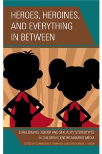 Heroes, Heroines, and Everything in Between: Challenging Gender and Sexuality Stereotypes in Children's Entertainment Media