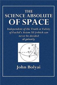 The Science Absolute of Space: Independent of the Truth or Falsity of Euclid's Axiom XI (Which Can Never Be Decided a Priori)