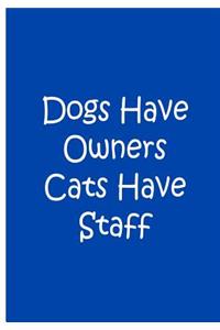 Dogs Have Owners Cats Have Staff - Personalized Journal / Notebook / Collectible