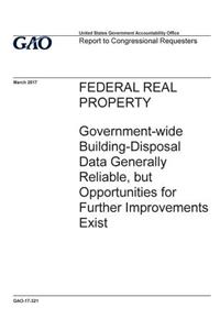 Federal real property, government-wide building-disposal data generally reliable, but opportunities for further improvements exist