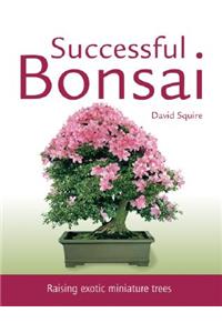 Successful Bonsai: Raising Exotic Miniature Trees