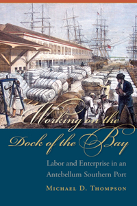 Working on the Dock of the Bay: Labor and Enterprise in an Antebellum Southern Port