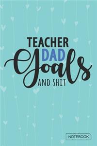 Teacher Dad Goals And Shit Notebook