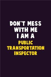 Don't Mess With Me, I Am A Public Transportation Inspector: 6X9 Career Pride 120 pages Writing Notebooks