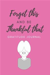 Forget This and Be Thankful That Gratitude Journal