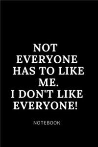 Not everyone has to like me. i don't like everyone! NOTEBOOK