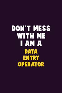 Don't Mess With Me, I Am A Data Entry Operator