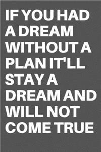 If You Had a Dream Without a Plan It'll Stay a Dream and Will Not Come True