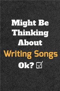 Might Be Thinking About Writing Songs ok? Funny /Lined Notebook/Journal Great Office School Writing Note Taking