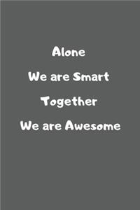 Alone we are smart together we are awesome