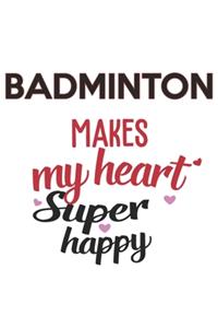 Badminton Makes My Heart Super Happy Badminton Lovers Badminton Obsessed Notebook A beautiful