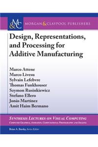 Design, Representations, and Processing for Additive Manufacturing