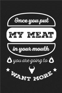 Once You Put My Meat In Your Mouth You Are Going To Want More