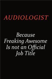 Audiologist Because Freaking Awesome Is Not An Official Job Title