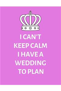 I Can't Keep Calm, I Have A Wedding To Plan