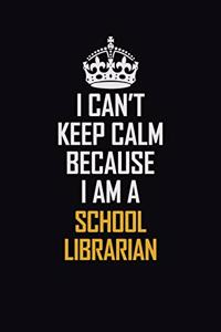 I Can't Keep Calm Because I Am A School Librarian