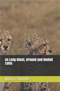 So Long Ghost, Ground and Rented Tales
