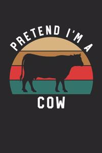 Cow Notebook - Pretend I'm A Cow Journal - Cow Gift for Animal Lovers - Cow Diary
