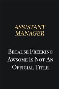 Assistant Manager Because Freeking Awsome is not an official title