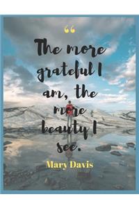 , The more grateful I am, the more beauty I see. Mary Davis