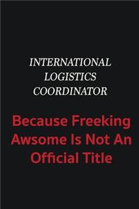 International Logistics Coordinator because freeking awsome is not an official title