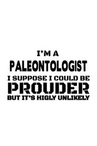 I'm A Paleontologist I Suppose I Could Be Prouder But It's Highly Unlikely