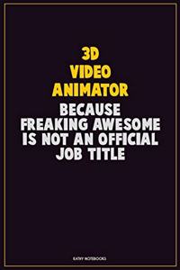 3D video animator, Because Freaking Awesome Is Not An Official Job Title: Career Motivational Quotes 6x9 120 Pages Blank Lined Notebook Journal