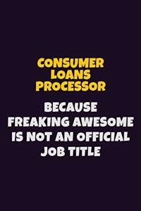 Consumer Loans Processor, Because Freaking Awesome Is Not An Official Job Title