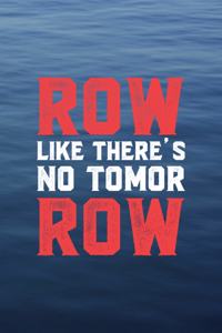 Row Like There's No Tomor Row