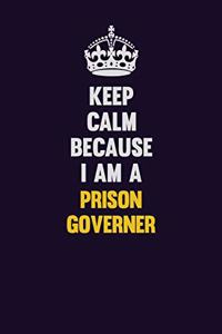 Keep Calm Because I Am A Prison Governer