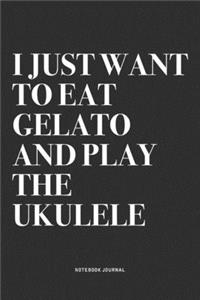 I Just Want To Eat Gelato And Play The Ukulele