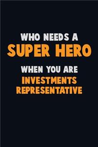 Who Need A SUPER HERO, When You Are Investments Representative