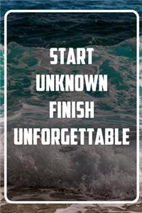 Start unknown - Finish unforgetable