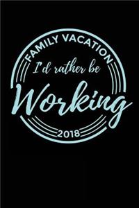 Family Vacation 2018 I'd Rather Be Working