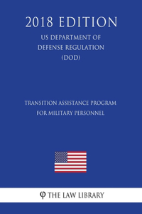 Transition Assistance Program for Military Personnel (US Department of Defense Regulation) (DOD) (2018 Edition)