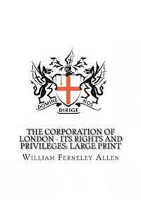 The Corporation of London - Its Rights and Privileges