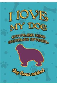 I Love My Dog Cavalier King Charles Spaniel - Dog Owner Notebook