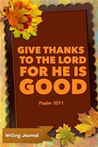 Give Thanks to the Lord for He Is Good Psalm 107