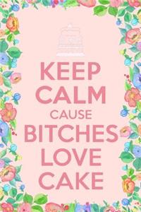 Keep Calm Cause Bitches Love Cake Birthday Journal Notebook