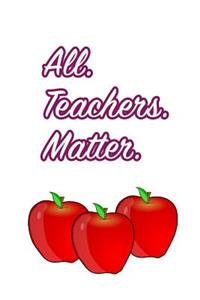 All. Teachers. Matter.: Blank Lined Journal Notebook for Men or Women Educators