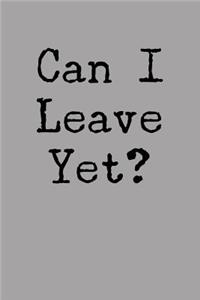 Can I Leave Yet?