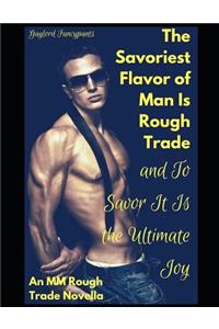 The Savoriest Flavor of Man Is Rough Trade, and To Savor It Is the Ultimate Joy