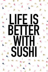 Life Is Better with Sushi