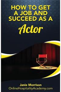 How to Get a Job and Succeed as a Actor