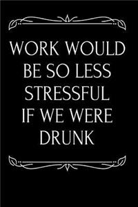 Work Would Be So Less Stressful If We Were Drunk