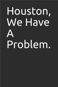 Houston, We Have a Problem.